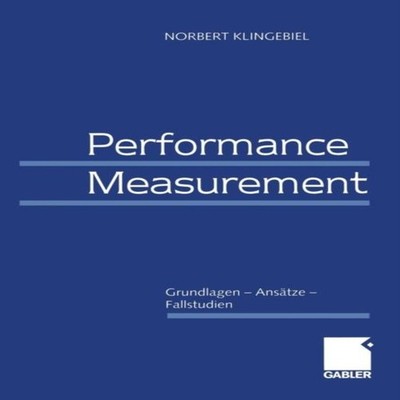 Performance Measurement Grundlagen - Ansätze - Fallstudien Norber