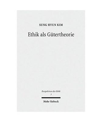 Ethik als Gütertheorie: Eine systematisch-historische Relektüre von G. E. Moor