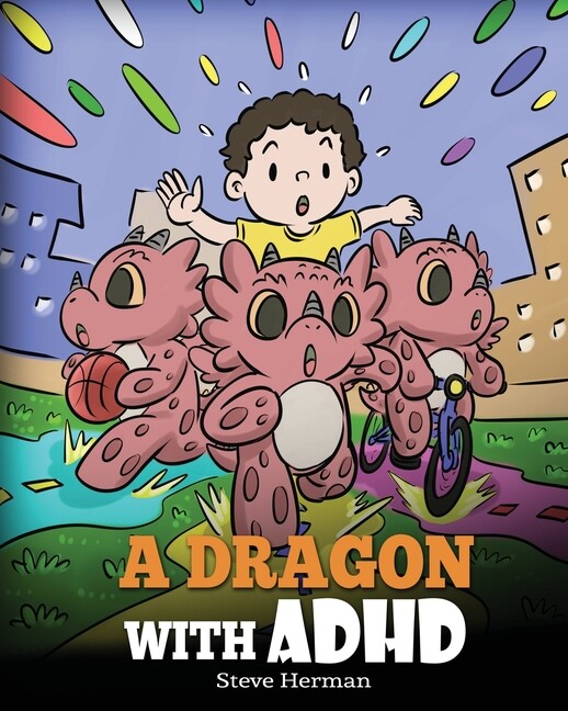 Dragon with ADHD : A Children's Story about ADHD. a Cute Book to Help Kids Get Organized, Focus, and Succeed by Steve Herman (2021, Trade Paperback)