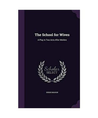 The School for Wives: A Play in Two Acts After Molière, Derek Mahon