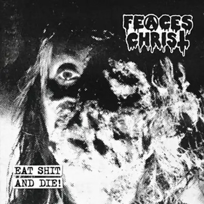 Feaces Christ - Eat Shit And Die! (EP)