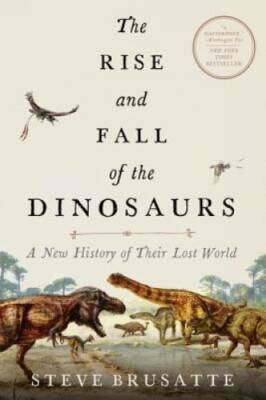 The Rise and Fall of the Dinosaurs: A New History of a Lost World - GOOD