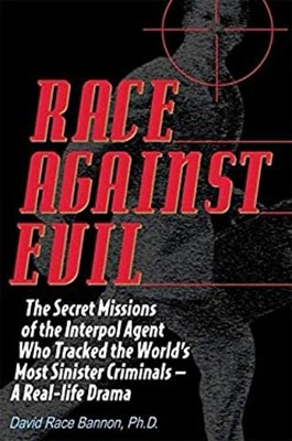 Race Against Evil : The Secret Missions of the Interpol Agent Who