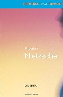Friedrich Nietzsche (Routledge Critical Thinkers) - Spinks, Lee