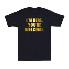 T-shirt uomo I'm Here You're Welcome divertente sarcasmo umorismo stampa dorata