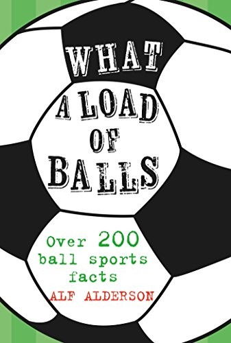 What a Load of Balls: Over 200 ball sports facts,Alf Alderson