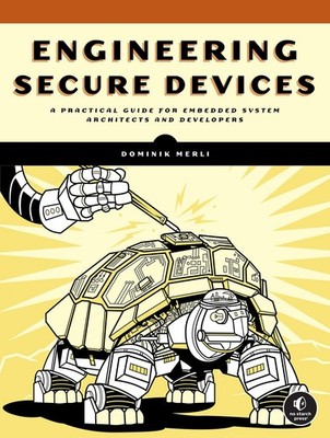 Engineering Secure Devices: A Practical Guide for Embedded System Architects and