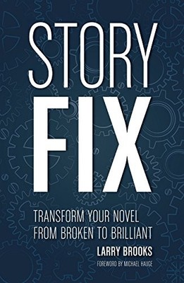 STORY FIX: TRANSFORM YOUR NOVEL FROM BROKEN TO BRILLIANT By Larry Brooks NEW