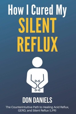 How I Cured My Silent Reflux: The Counterintuitive Path to Healing Acid Refl...