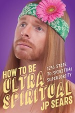 HOW TO BE ULTRA SPIRITUAL: 12 1/2 STEPS TO SPIRITUAL By J P Sears Mint Condition