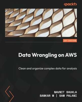 Data Wrangling on AWS: Clean and organize complex data for analysis by Shukla