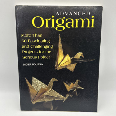 Advanced Origami: More than 60 Fascinating and Challenging Projects for the Ser,