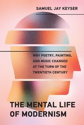 Samuel Jay Keyser The Mental Life of Modernism (Gebundene Ausgabe) MIT Press