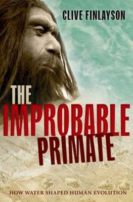 The Improbable Primate : How Water Shaped Human Evolution Clive F