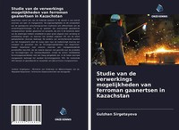 Gulzhan Sirgetayeva | Studie Van De Verwerkings Mogelijkheden Van Ferroman...