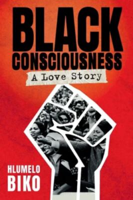 Biko, Hlumelo .. BLACK CONSCIOUSNESS - A Love Story