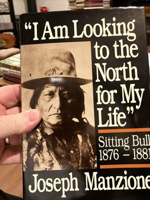 I Am Looking to the North for My Life : Sitting Bull, 1876-1881