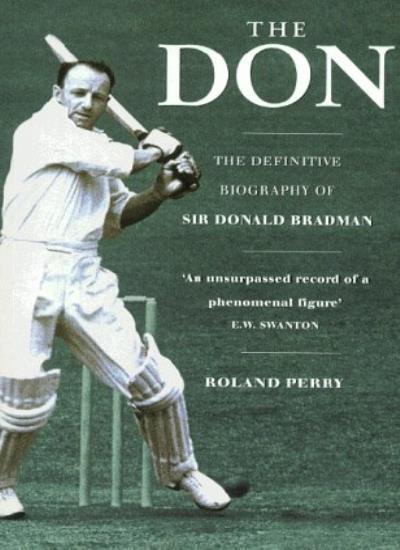 The Don: The Definitive Biography of Sir Donald Bradman By Roland Perry