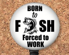 Fishing Badge Reel Retractable ID Holder Born to Fish Forced to Work B1072