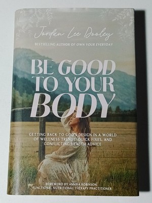 Be Good to Your Body : Getting Back to God's Design in a World of Wellness...