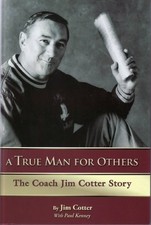 A TRUE MAN FOR OTHERS: THE COACH JIM COTTER STORY By Paul Kenney - Hardcover