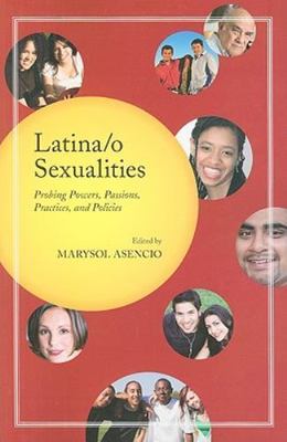 Latina/o Sexualities: Probing Powers, Passions, Practices, and Policies, PB