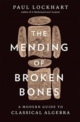 The Mending of Broken Bones: A Modern Guide to Classical Algebra by Lockhart