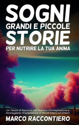 Sogni Grandi e Piccole Storie per Nutrire la Tua Anima: Un Tesoro di Racconti ch