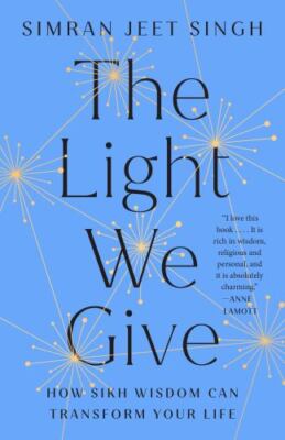 The Light We Give: How Sikh Wisdom Can Transform Your Life, Singh, Simran Jeet, 