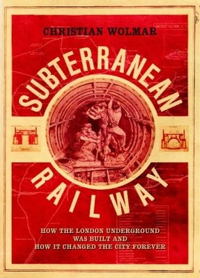 THE SUBTERRANEAN RAILWAY : HOW THE LONDON UNDERGROUND WAS By Christian Wolmar VG