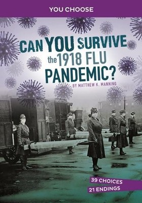 Can You Survive the 1918 Flu Pandemic?: An Interactive History Adventure by Matt