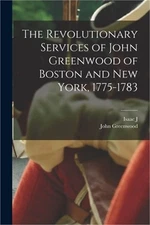 The Revolutionary Services of John Greenwood of Boston and New York, 1775-1783 (