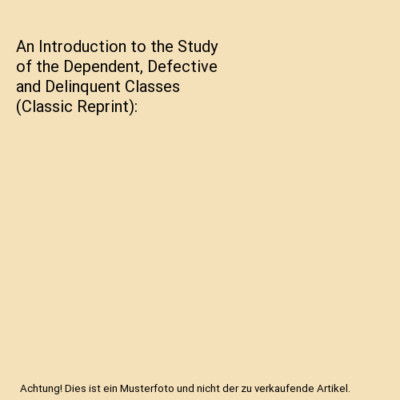 An Introduction to the Study of the Dependent, Defective and Delinquent Classes 