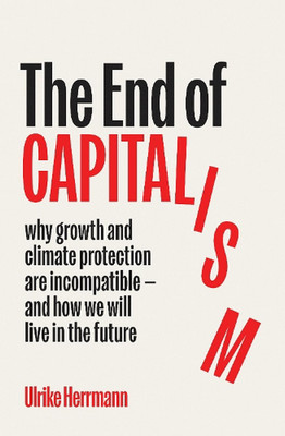 The End of Capitalism: why growth and climate protection are incompatible and ho