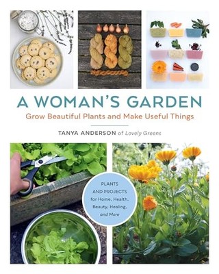 A Woman's Garden: Grow Beautiful Plants and Make Useful Things -