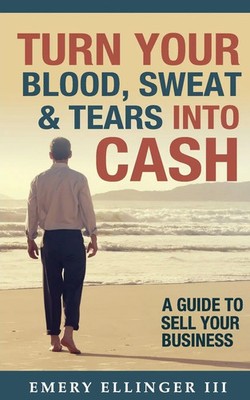 Emery Ellinger III | Turn Your Blood, Sweat & Tears Into Cash | Taschenbuch