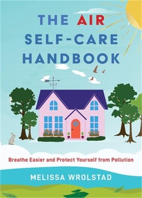 The Air Self-Care Handbook: Breathe Easier and Protect Yourself from Pollution (