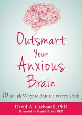 Outsmart Your Anxious Brain: Ten Si..., Carbonell, Davi