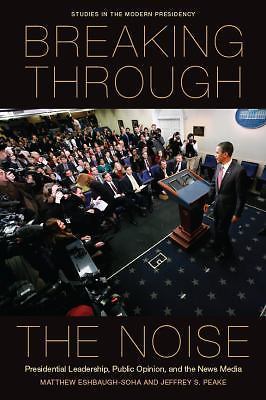 Breaking Through the Noise: Presidential Leadership, Public Opinion, and the New