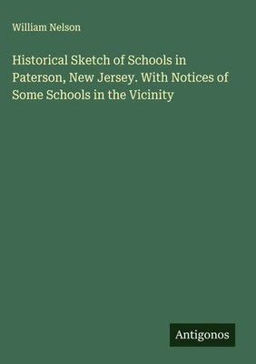 William Nelson | Historical Sketch of Schools in Paterson, New Jersey. With...