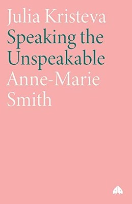 Julia Kristeva: Speaking the Unspeakable by Anne-Marie Smith 9780745310572 NEW
