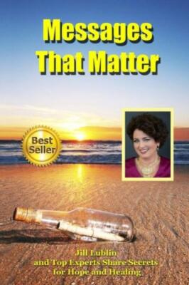 Messages That Matter: Jill Lublin And Top Experts Share Secrets For Hope An...