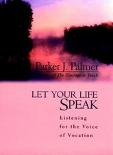 Let Your Life Speak: Listening for the Voice of Vocation by Palmer, Parker J.