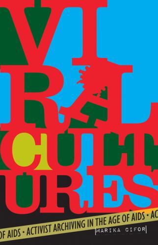 Viral Cultures : Activist Archiving in the Age of AIDS by Marika Cifor (2022,...
