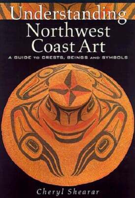 Understanding Northwest Coast Art: A Guide to Crests, Beings and Symbols: Used