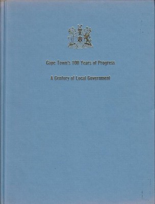Cape Town's 100 Years of Progress. A Century of Local Government E. W. Slinger: