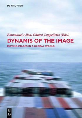 Dynamis of the Image | Moving Images in a Global World | Emmanuel Alloa (u. a.)