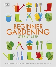 Beginner Gardening Step by Step: A Visual Guide to Yard and Garden Basics