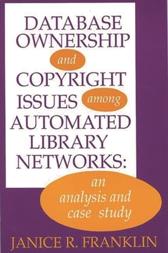 Database Ownership and Copyright Issues Among Automated Library Networks: An
