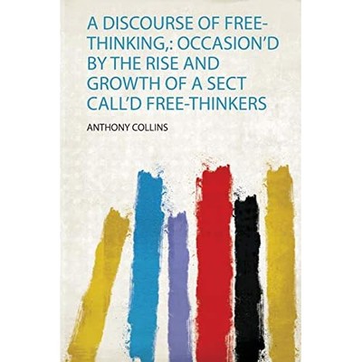 Discourse of Free-Thinking, : Occasion'd by the Rise an -  NEW Anthony Collins 2